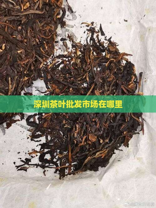 深圳茶叶批发市场在哪里