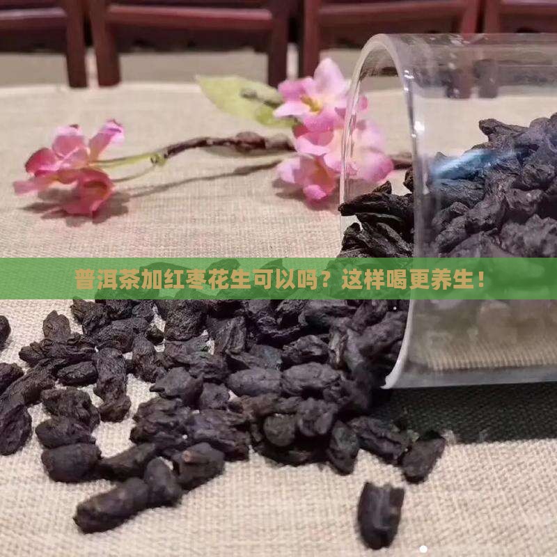 普洱茶加红枣花生可以吗