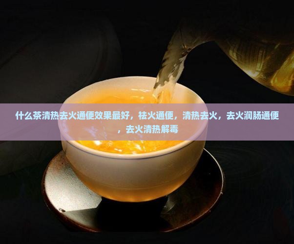 什么茶清热去火通便