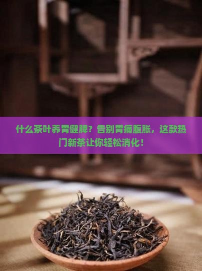 什么茶叶养胃健脾 什么茶叶养胃健脾