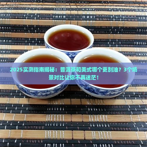 普洱茶和美式哪个更刮油