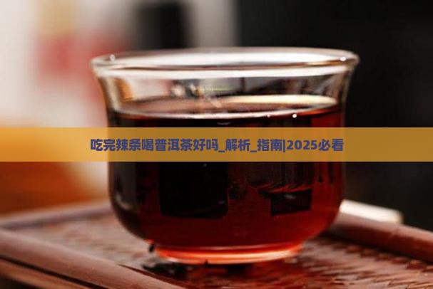 吃完辣条喝普洱茶好吗 吃完辣条喝普洱茶好吗