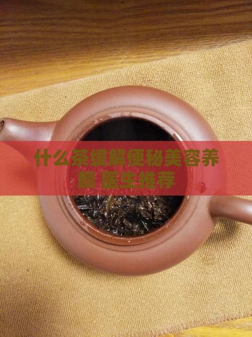 喝什么茶缓解便秘美容养颜