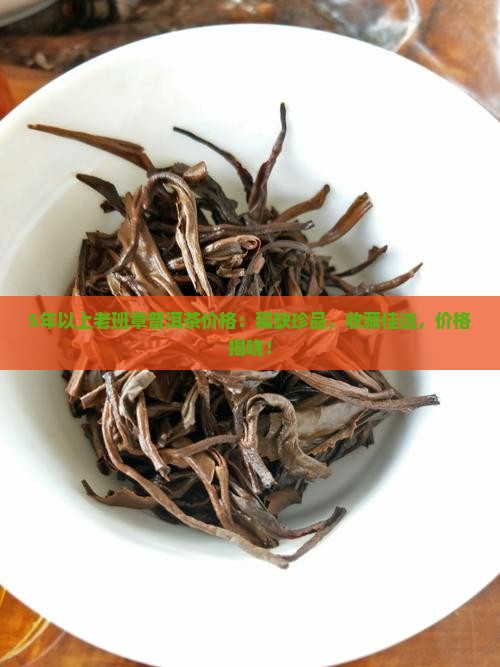 5年以上老班章普洱茶价格