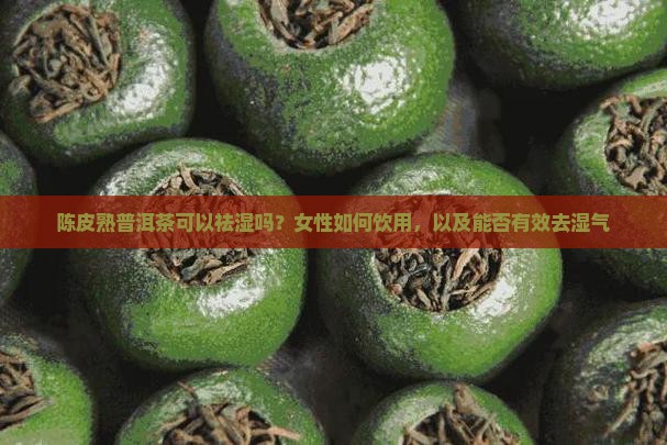 陈皮熟普洱茶可以祛湿吗