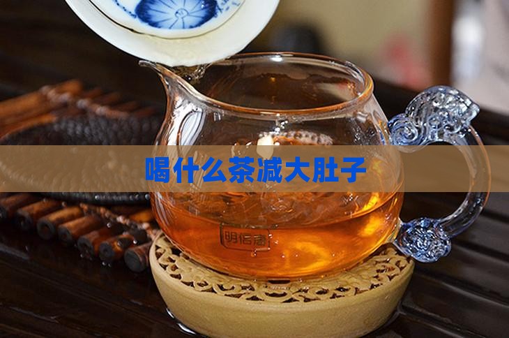 喝什么茶减大肚子