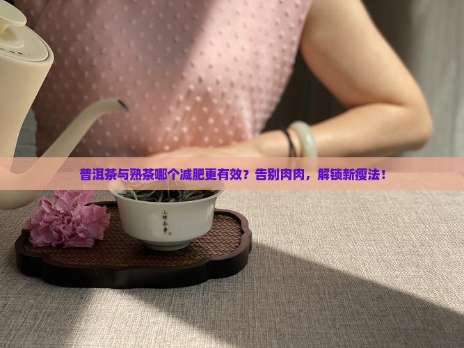 普洱茶与熟茶哪个减肥