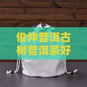 俊仲7153古树普洱茶好不