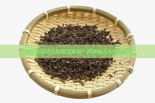广西白毫茶可以做普洱茶吗
