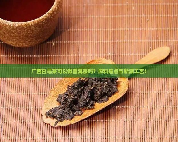广西白毫茶可以做普洱茶吗
