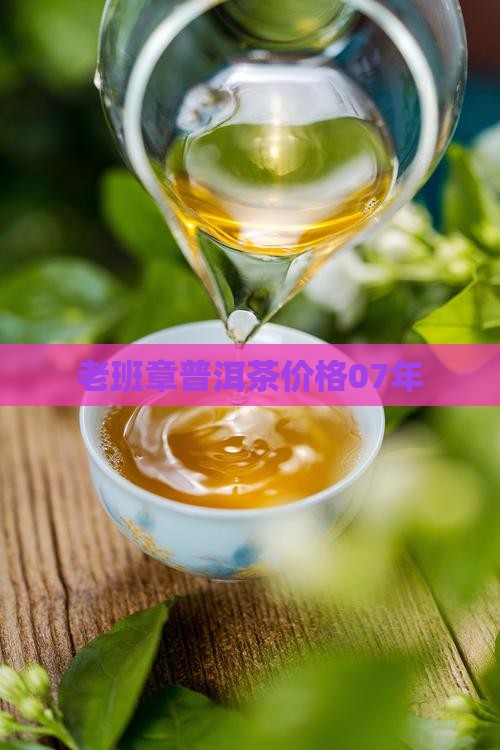老班章普洱茶价格07年