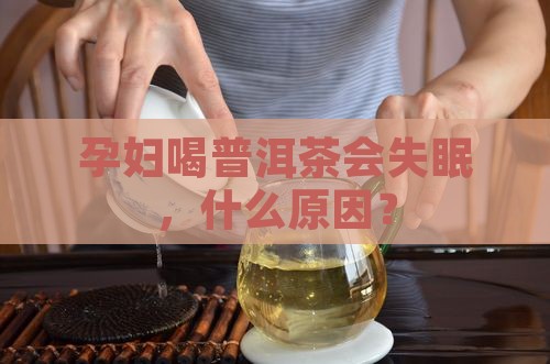 孕妇喝普洱茶睡不着