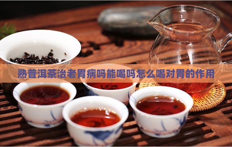 熟普洱茶治老胃病吗