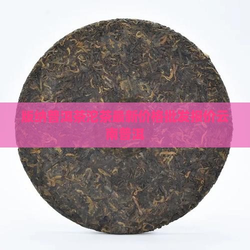 版纳太子坨普洱茶价格