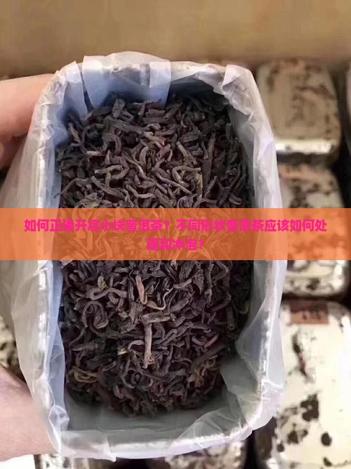如何正确开启小块普洱茶？不同形状普洱茶应该如何处理和冲泡？