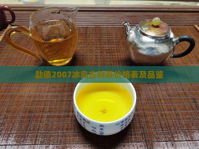 勐傣2007冰岛古树茶价格表及品鉴
