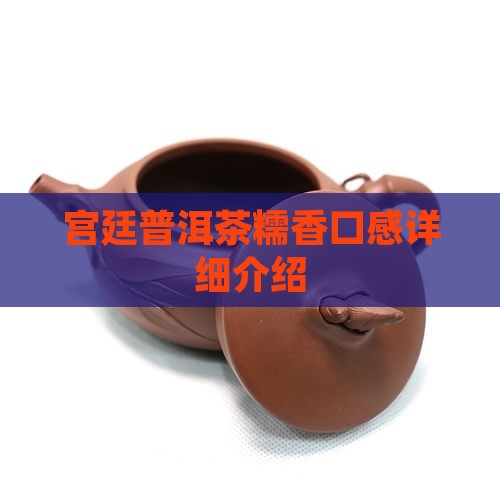宫廷普洱茶糯香口感详细介绍