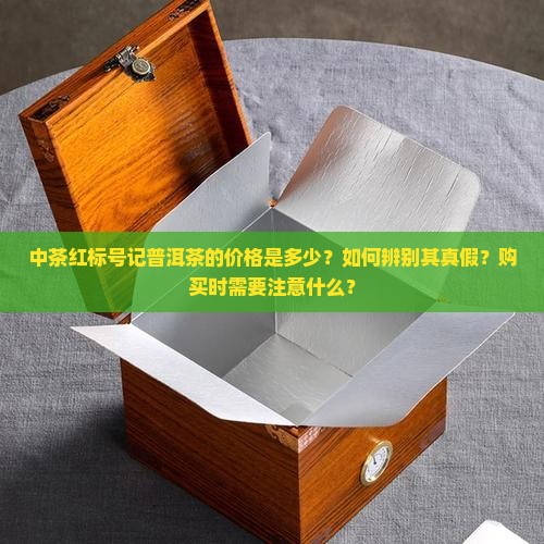 中茶红标号记普洱茶的价格是多少？如何辨别其真假？购买时需要注意什么？