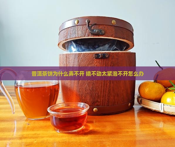 普洱茶饼为什么弄不开 撬不动太紧泡不开怎么办