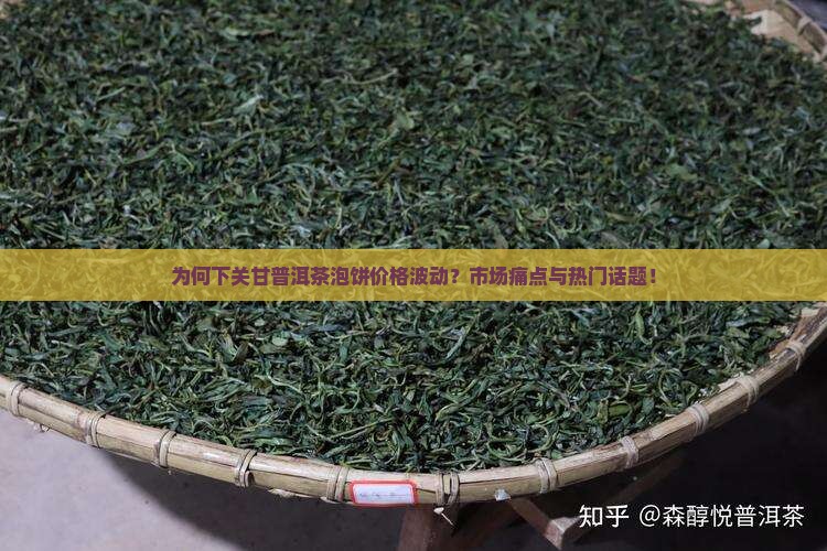 为何下关甘普洱茶泡饼价格波动？市场痛点与热门话题！