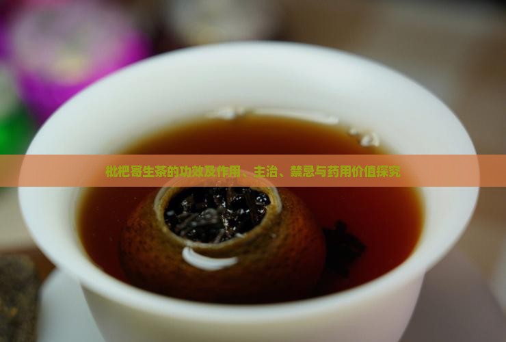 枇杷寄生茶的功效及作用、主治、禁忌与药用价值探究
