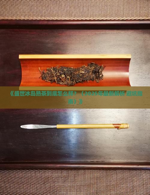 盛世冰岛熟茶介绍