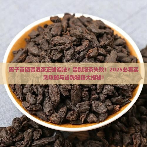离子富硒普洱茶正确泡法