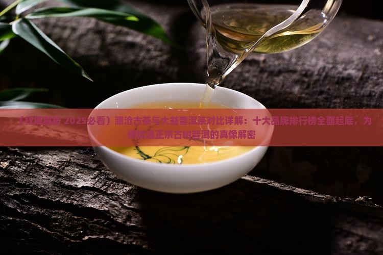 澜沧古茶与大益茶比较哪个好