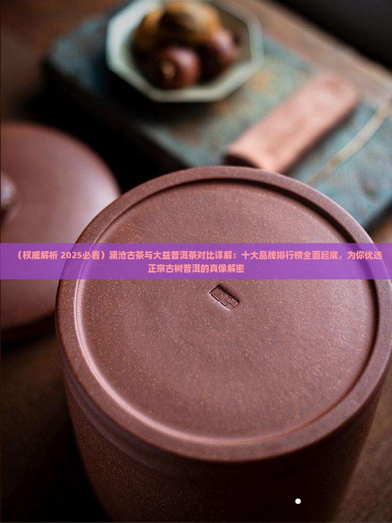 澜沧古茶与大益茶比较哪个好