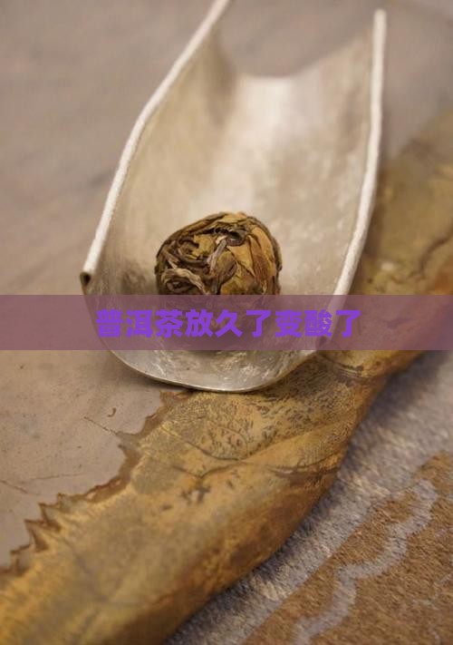 普洱茶放久了变酸了