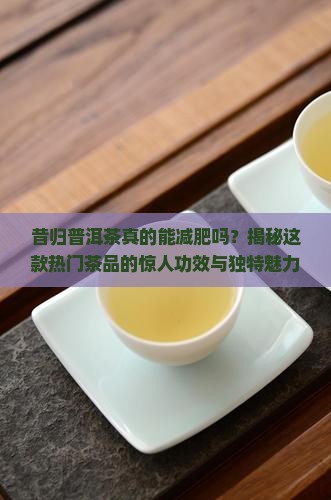 昔归普洱茶的功效和特点