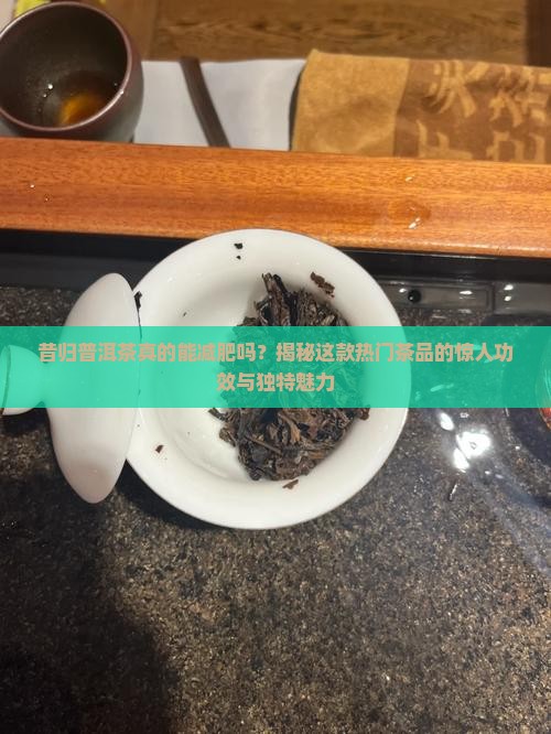 昔归普洱茶的功效和特点