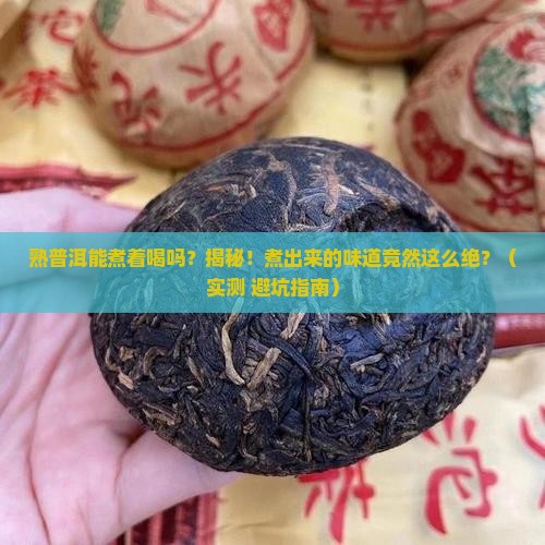 熟普洱能煮着喝吗 熟普洱能煮着喝吗
