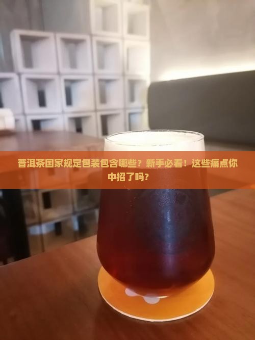 普洱茶国家规定包装包含哪些