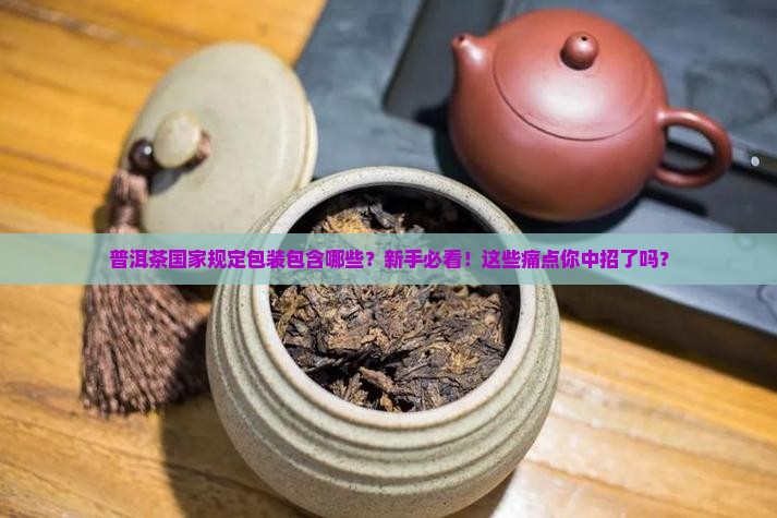 普洱茶国家规定包装包含哪些