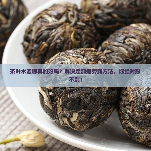 茶叶水泡脚的好处和坏处