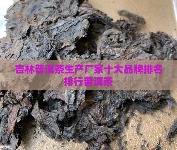 吉林普洱茶生产厂家排名 吉林普洱茶生产厂家排名