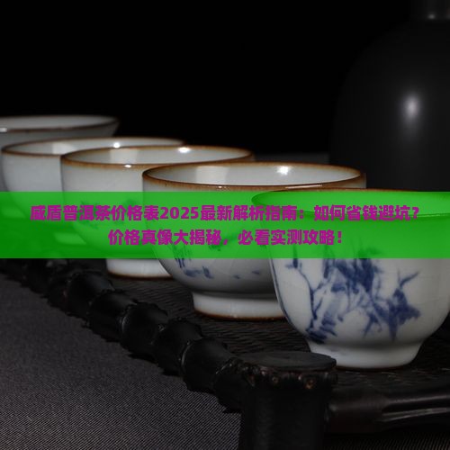 威盾普洱茶价格表一览