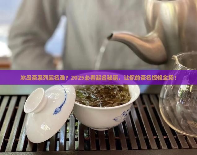 冰岛茶系列怎么取名字