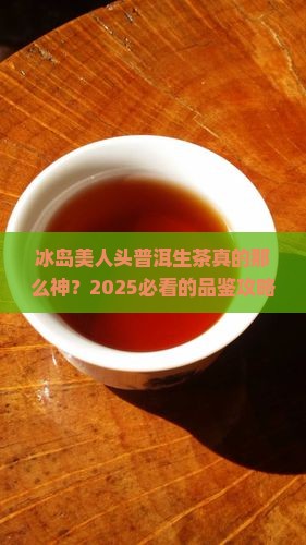 冰岛美人头普洱生茶