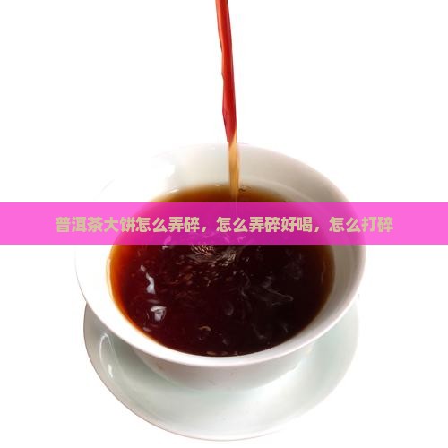 普洱茶大饼怎么弄碎