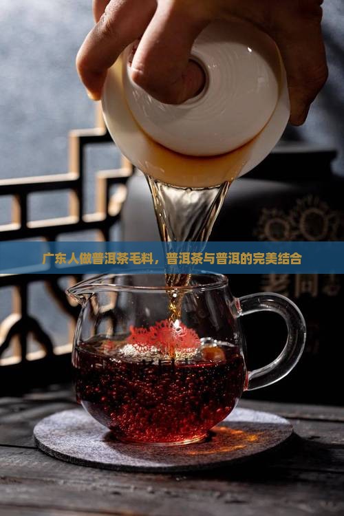 广东人做普洱茶毛料好吗
