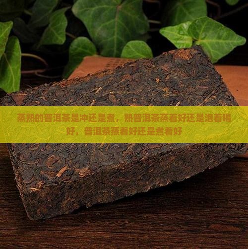 蒸熟的普洱茶是冲还是煮