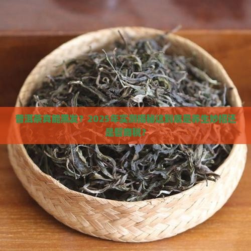 普洱茶可以把头发变黑吗 普洱茶可以把头发变黑吗