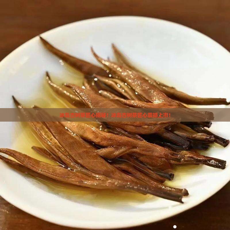 冰岛古树茶匠心