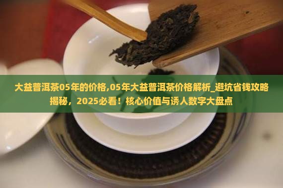 大益普洱茶05年的价格