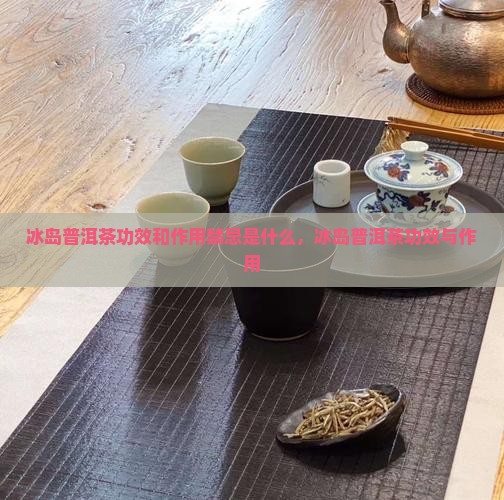 冰岛普洱茶功效和作用禁忌