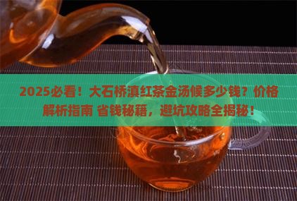 大石桥滇红茶金汤候多少钱