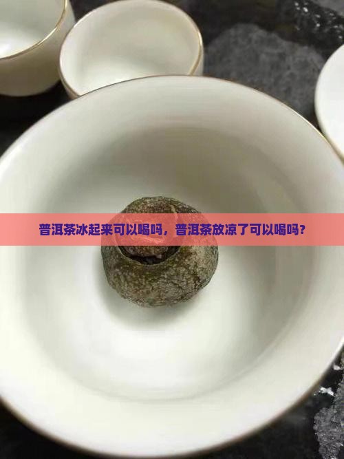 普洱茶冰起来可以喝吗