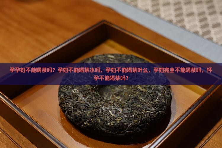 孕孕妇不能喝茶吗